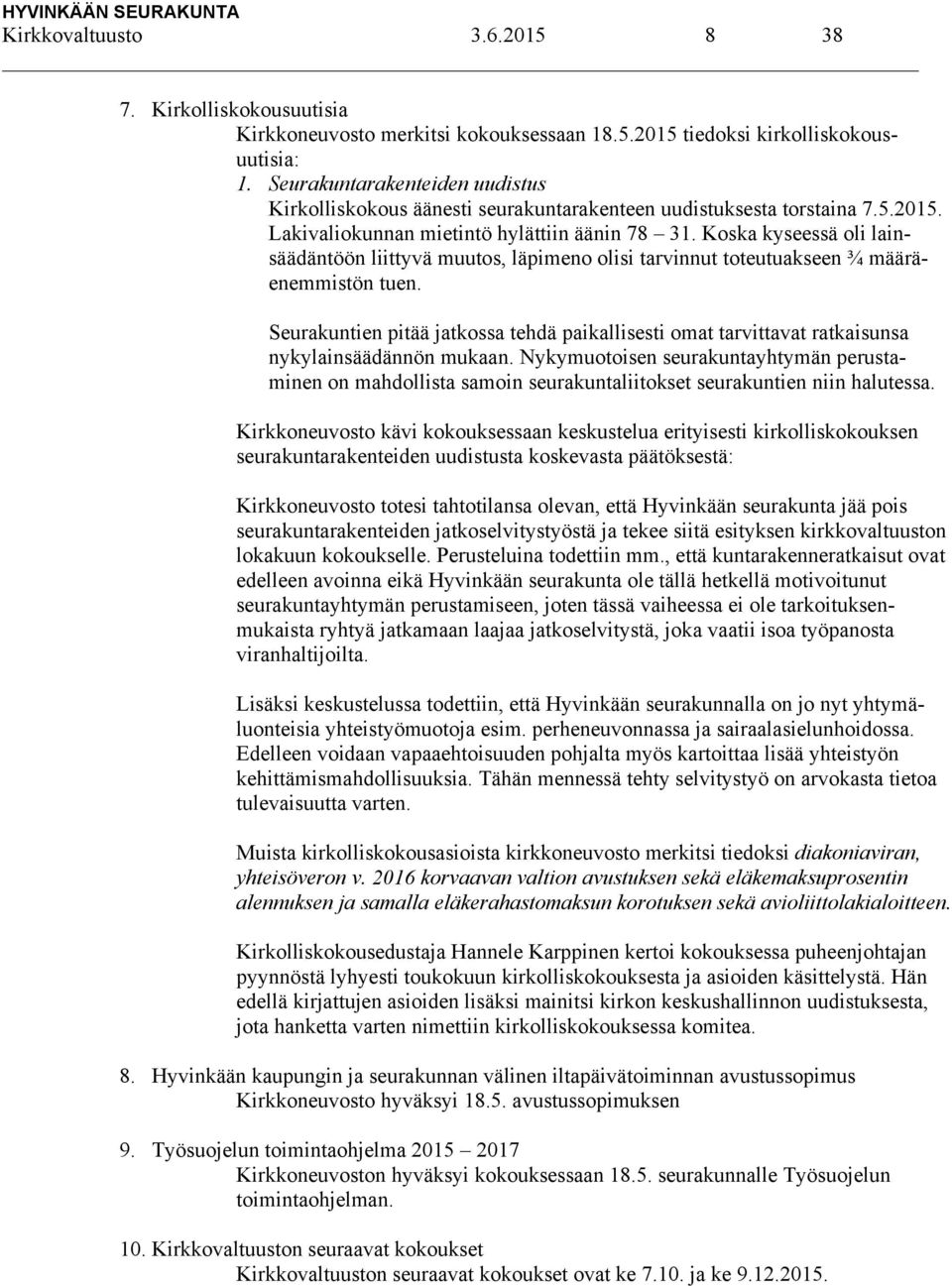 Koska kyseessä oli lainsäädäntöön liittyvä muutos, läpimeno olisi tarvinnut toteutuakseen ¾ määräenemmistön tuen.