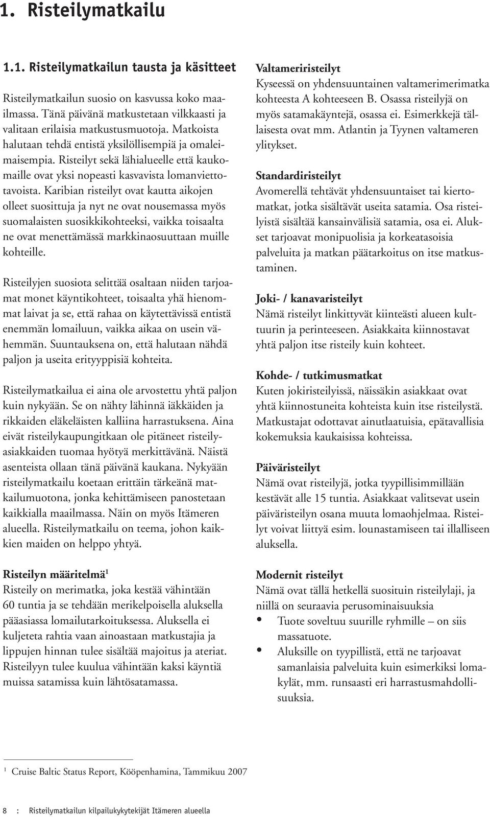 Karibian risteilyt ovat kautta aikojen olleet suosittuja ja nyt ne ovat nousemassa myös suomalaisten suosikkikohteeksi, vaikka toisaalta ne ovat menettämässä markkinaosuuttaan muille kohteille.