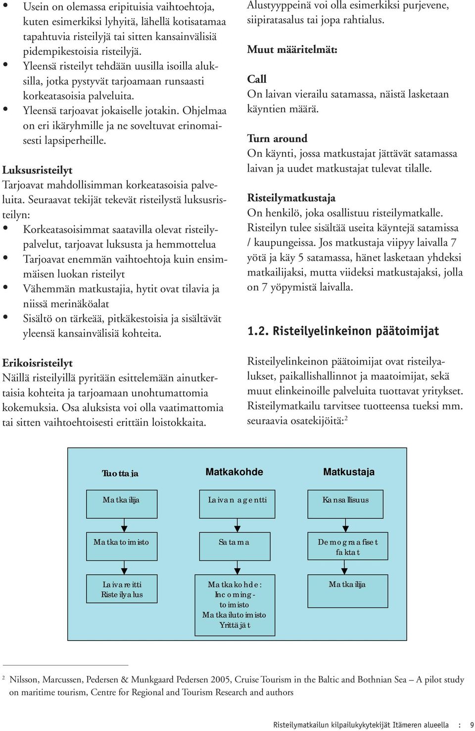 Ohjelmaa on eri ikäryhmille ja ne soveltuvat erinomaisesti lapsiperheille. Luksusristeilyt Tarjoavat mahdollisimman korkeatasoisia palveluita.