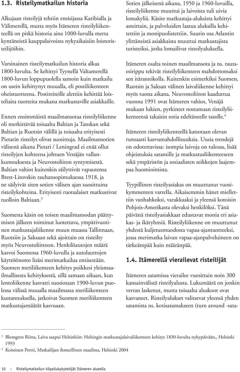 Se kehittyi Tyynellä Valtamerellä 1800-luvun loppupuolella samoin kuin matkailu on usein kehittynyt muualla, eli postiliikenteen oheistuotteena.