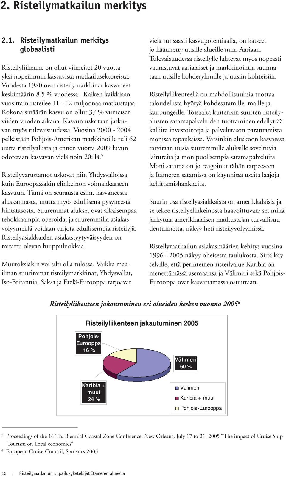 Kokonaismäärän kasvu on ollut 37 % viimeisen viiden vuoden aikana. Kasvun uskotaan jatkuvan myös tulevaisuudessa.