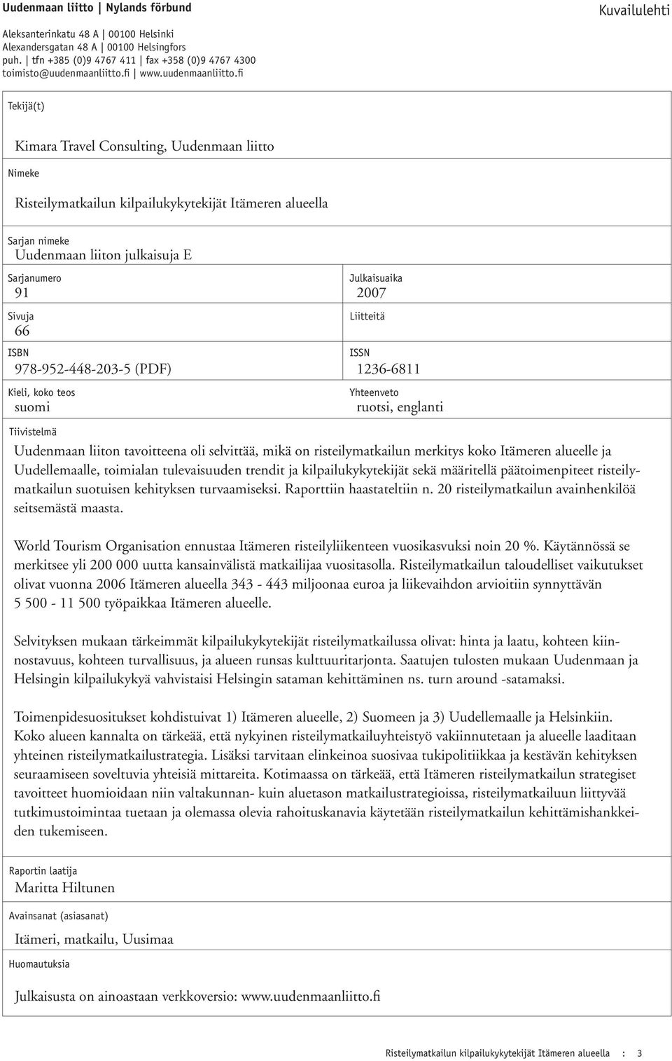 fi Kuvailulehti Tekijä(t) Kimara Travel Consulting, Uudenmaan liitto Nimeke Risteilymatkailun kilpailukykytekijät Itämeren alueella Sarjan nimeke Uudenmaan liiton julkaisuja E Sarjanumero Sivuja ISBN