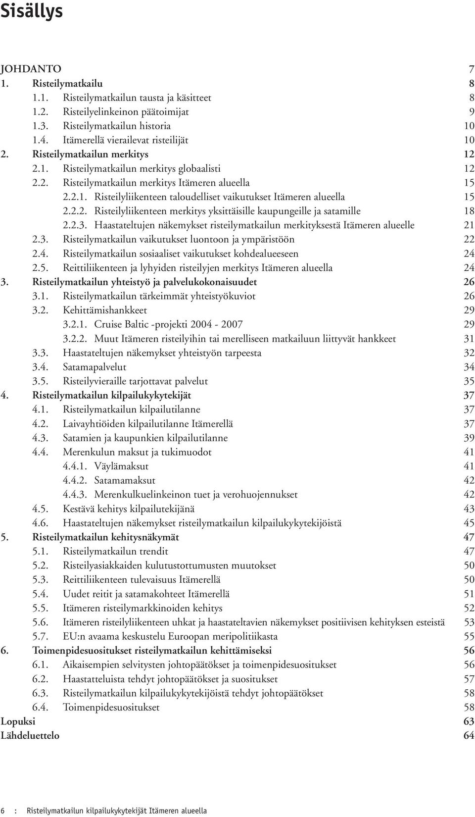 2.2. Risteilyliikenteen merkitys yksittäisille kaupungeille ja satamille 18 2.2.3. Haastateltujen näkemykset risteilymatkailun merkityksestä Itämeren alueelle 21 2.3. Risteilymatkailun vaikutukset luontoon ja ympäristöön 22 2.