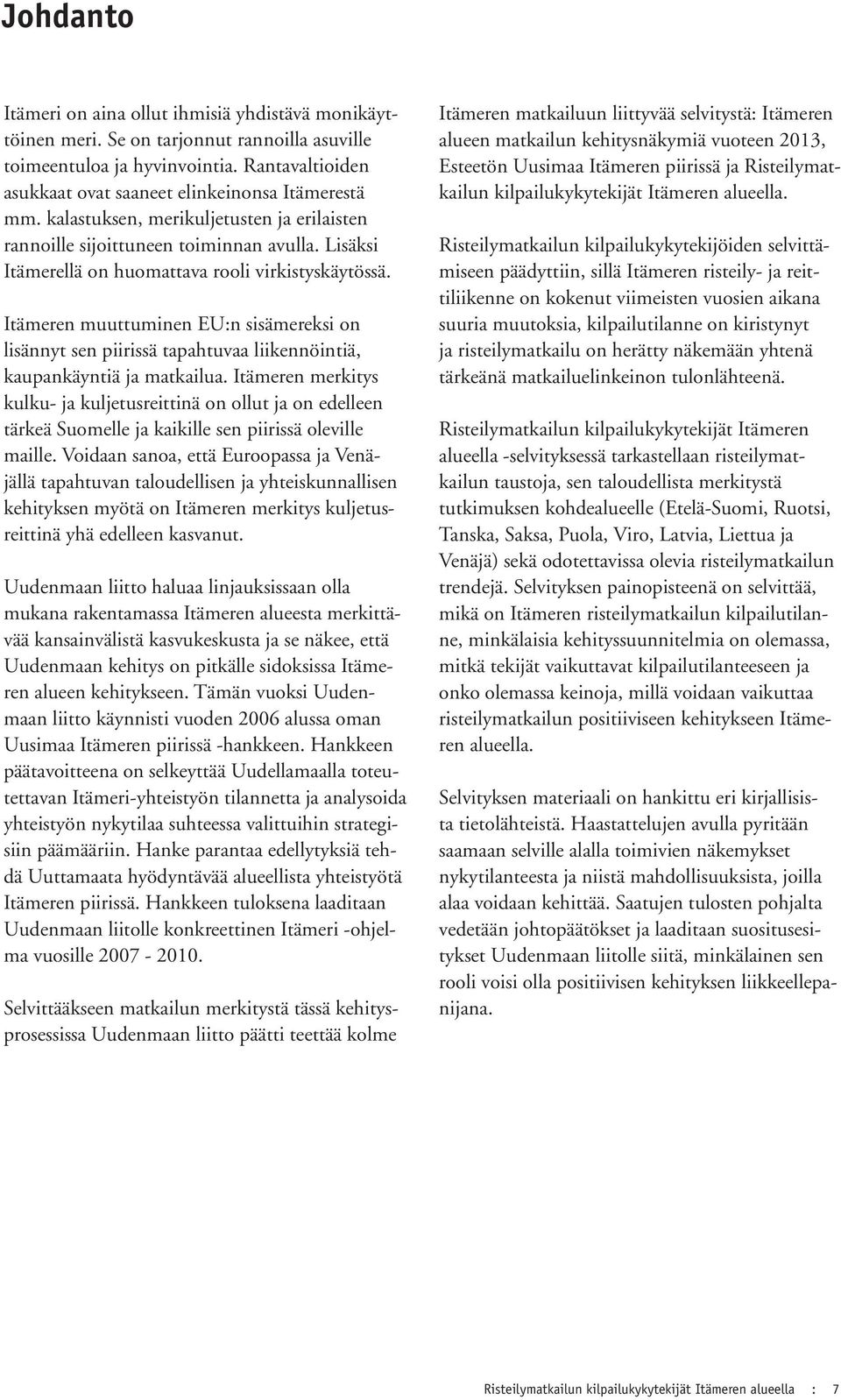 Itämeren muuttuminen EU:n sisämereksi on lisännyt sen piirissä tapahtuvaa liikennöintiä, kaupankäyntiä ja matkailua.