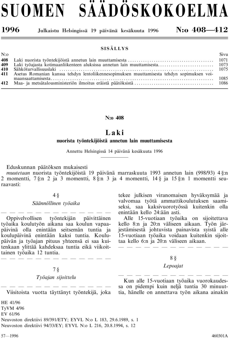 .. 1075 411 Asetus Romanian kanssa tehdyn lentoliikennesopimuksen muuttamisesta tehdyn sopimuksen voimaansaattamisesta... 1085 412 Maa- ja metsätalousministeriön ilmoitus eräistä päätöksistä.