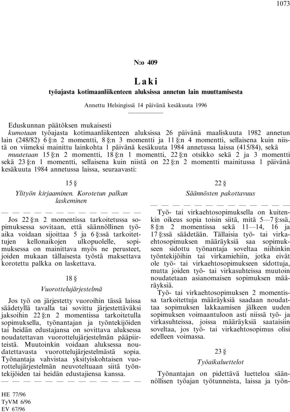 annetussa laissa (415/84), sekä muutetaan 15 :n 2 momentti, 18 :n 1 momentti, 22 :n otsikko sekä 2 ja 3 momentti sekä 23 :n 1 momentti, sellaisena kuin niistä on 22 :n 2 momentti mainitussa 1 päivänä