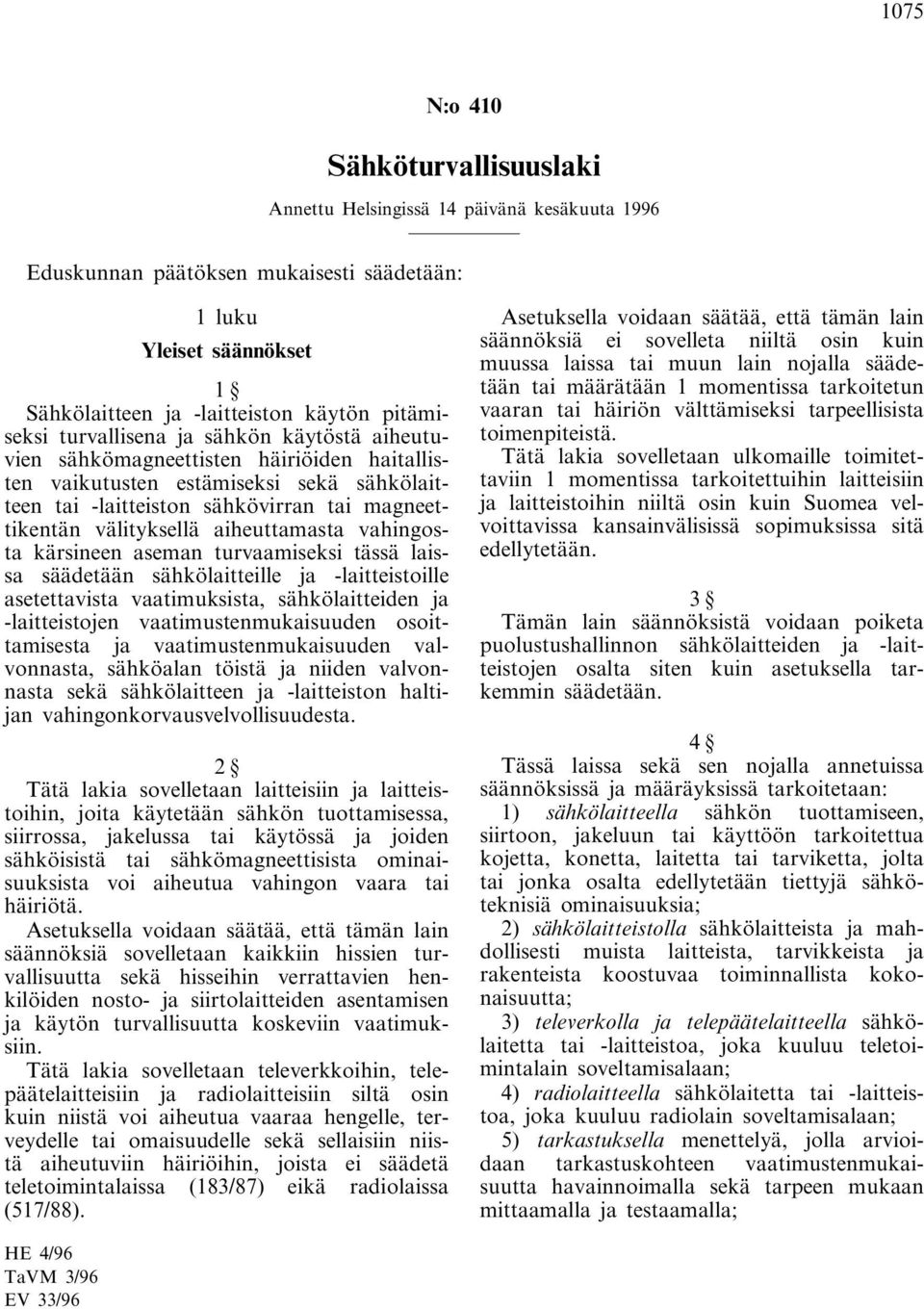 välityksellä aiheuttamasta vahingosta kärsineen aseman turvaamiseksi tässä laissa säädetään sähkölaitteille ja -laitteistoille asetettavista vaatimuksista, sähkölaitteiden ja -laitteistojen