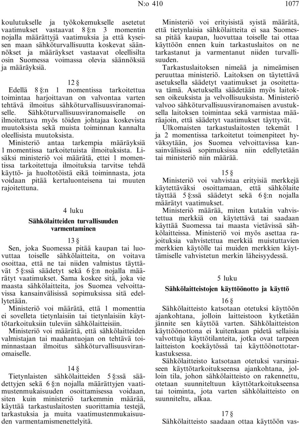 12 Edellä 8 :n 1 momentissa tarkoitettua toimintaa harjoittavan on valvontaa varten tehtävä ilmoitus sähköturvallisuusviranomaiselle.