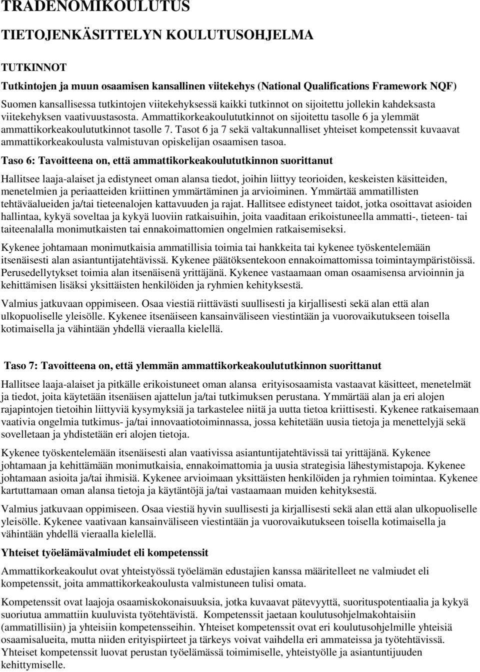 Tasot 6 ja 7 sekä valtakunnalliset yhteiset kompetenssit kuvaavat ammattikorkeakoulusta valmistuvan opiskelijan osaamisen tasoa.