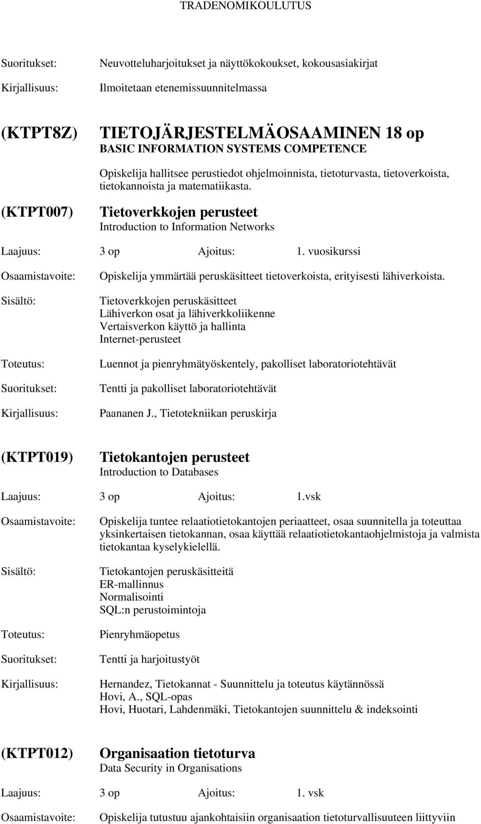 vuosikurssi Opiskelija ymmärtää peruskäsitteet tietoverkoista, erityisesti lähiverkoista.