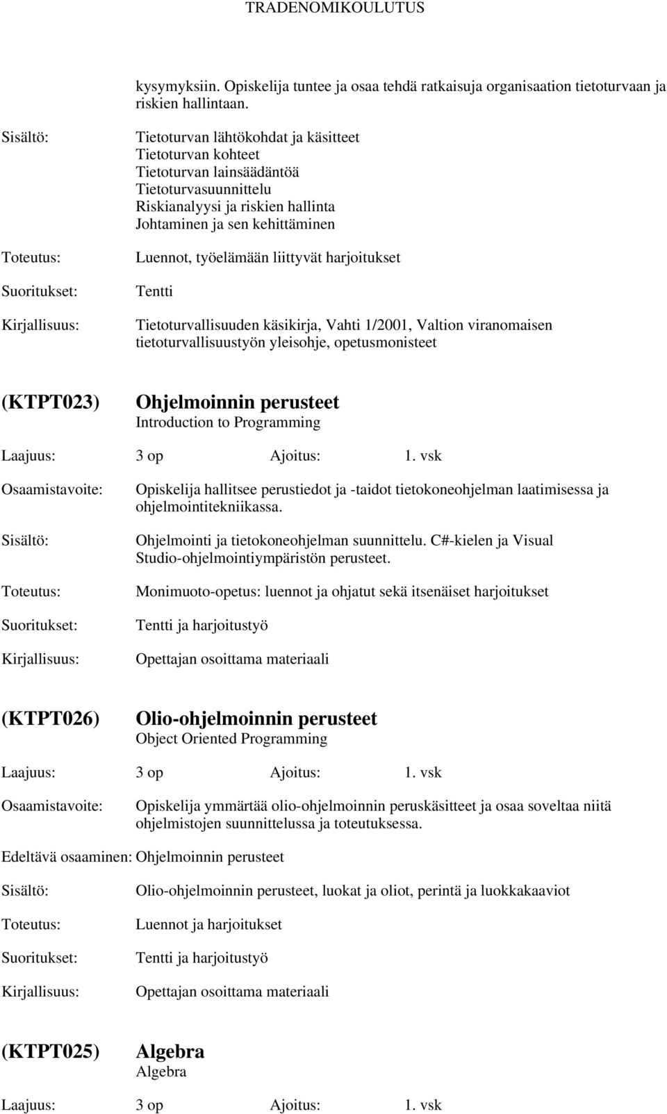 harjoitukset Tentti Tietoturvallisuuden käsikirja, Vahti 1/2001, Valtion viranomaisen tietoturvallisuustyön yleisohje, opetusmonisteet (KTPT023) Ohjelmoinnin perusteet Introduction to Programming