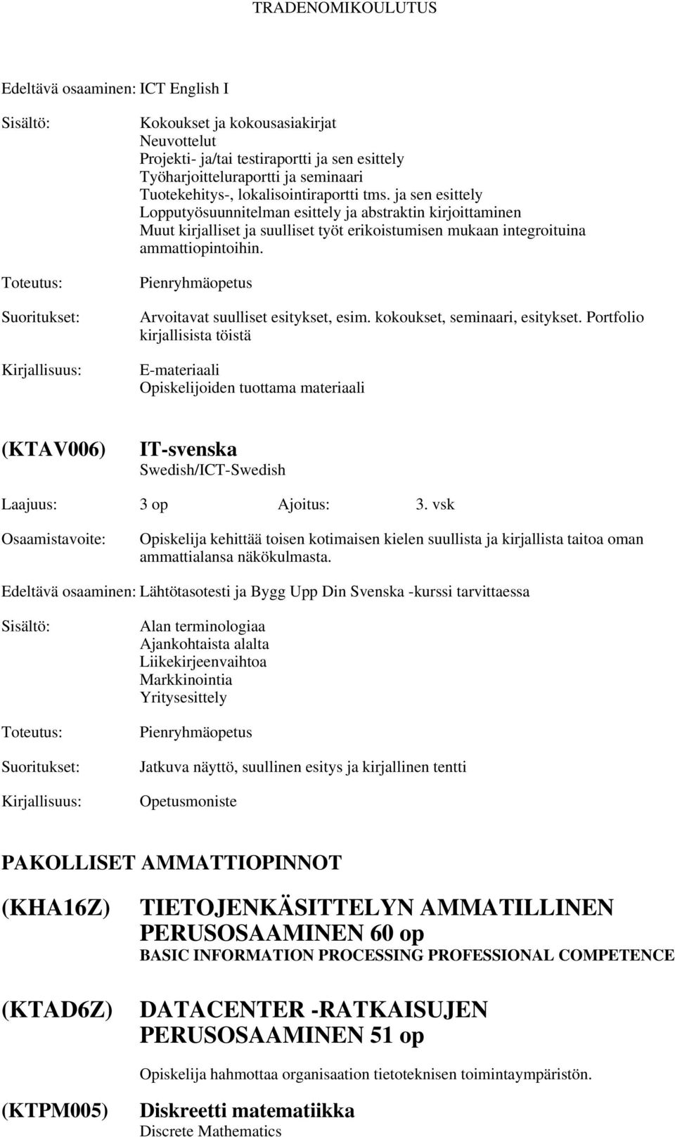 Pienryhmäopetus Arvoitavat suulliset esitykset, esim. kokoukset, seminaari, esitykset.