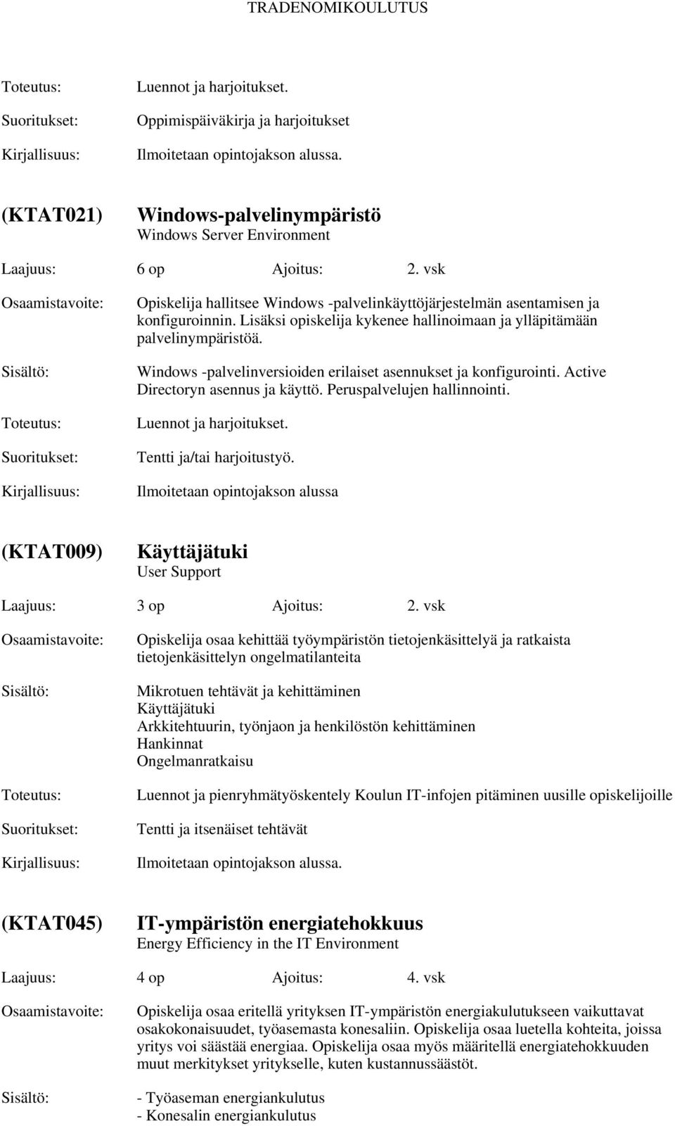 Windows -palvelinversioiden erilaiset asennukset ja konfigurointi. Active Directoryn asennus ja käyttö. Peruspalvelujen hallinnointi. Luennot ja harjoitukset. Tentti ja/tai harjoitustyö.
