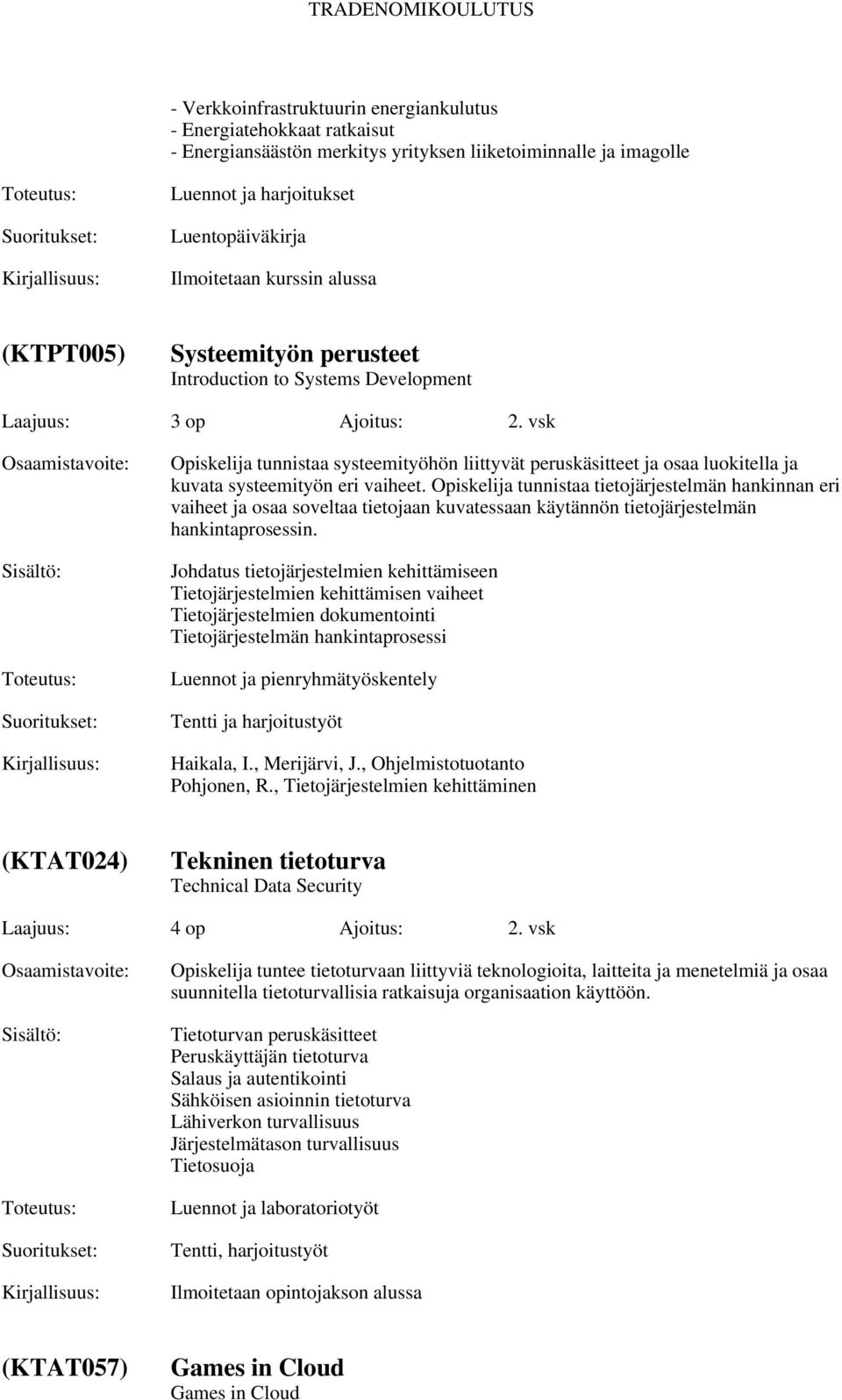 vsk Opiskelija tunnistaa systeemityöhön liittyvät peruskäsitteet ja osaa luokitella ja kuvata systeemityön eri vaiheet.
