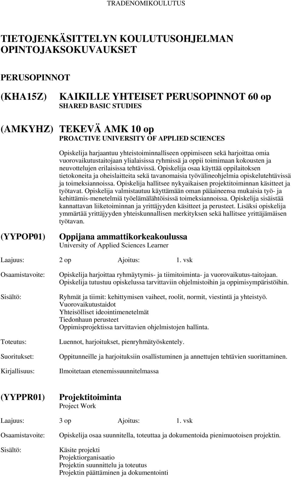 Opiskelija osaa käyttää oppilaitoksen tietokoneita ja oheislaitteita sekä tavanomaisia työvälineohjelmia opiskelutehtävissä ja toimeksiannoissa.