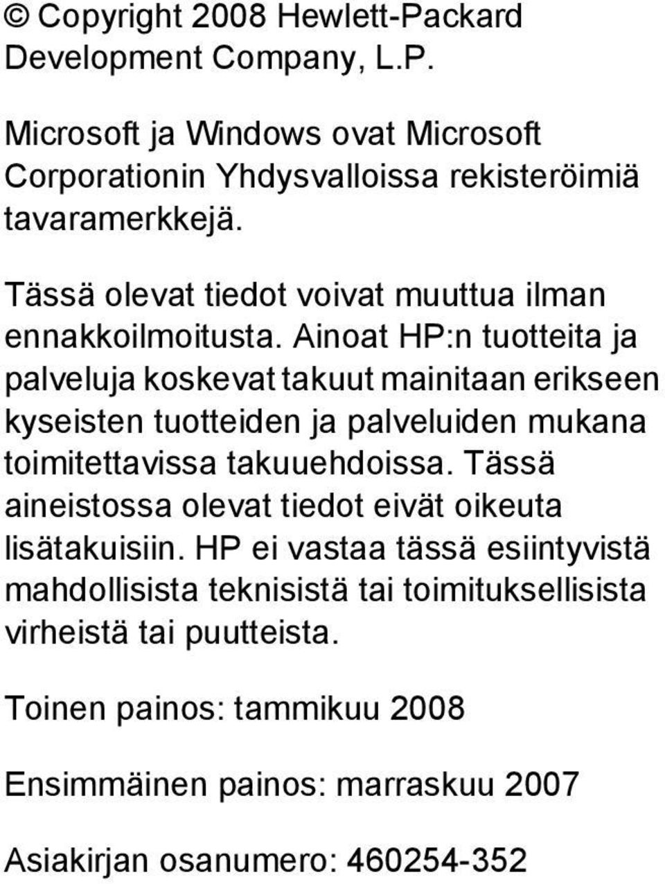 Ainoat HP:n tuotteita ja palveluja koskevat takuut mainitaan erikseen kyseisten tuotteiden ja palveluiden mukana toimitettavissa takuuehdoissa.