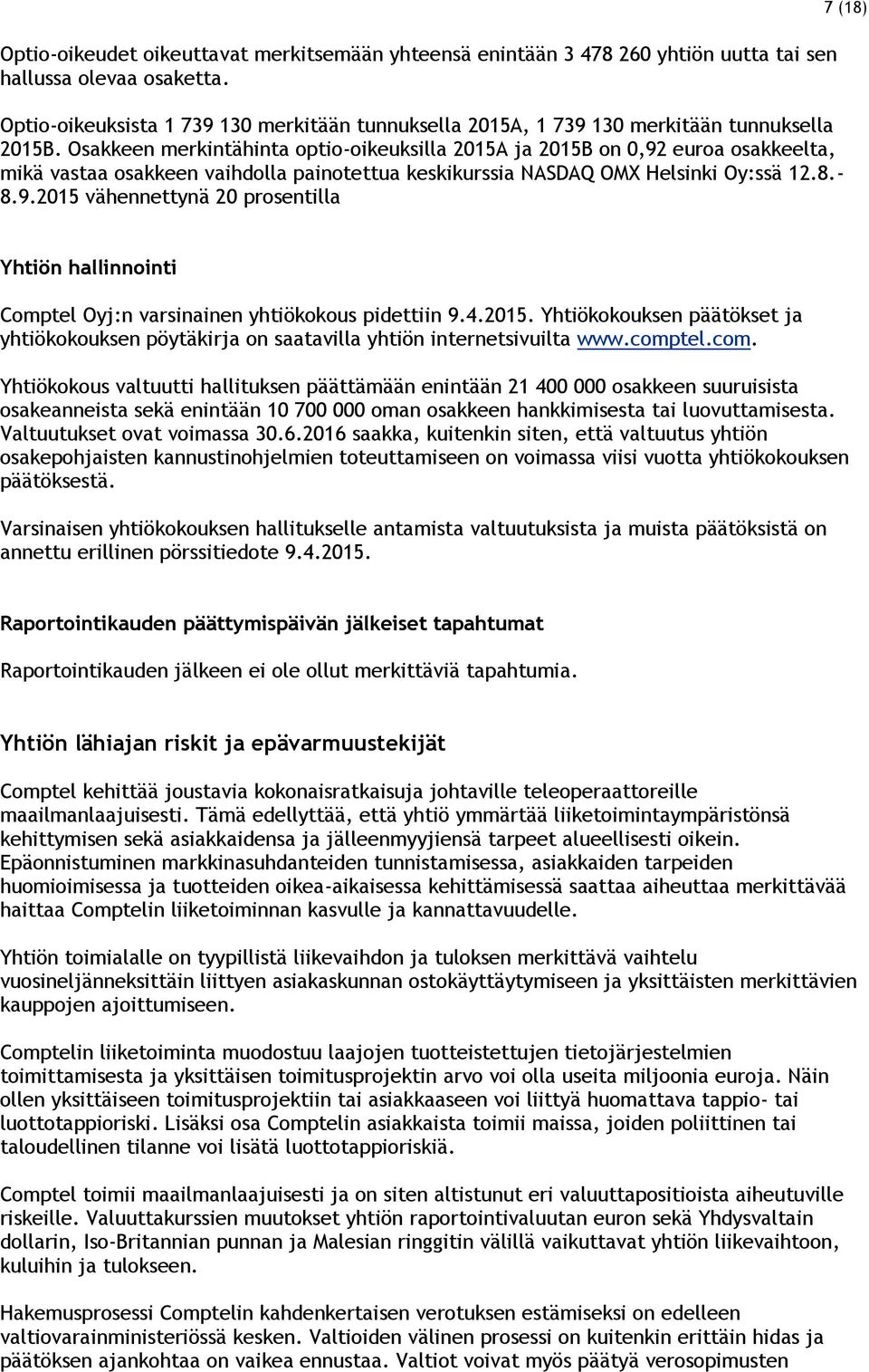 Osakkeen merkintähinta optio-oikeuksilla A ja B on 0,92 euroa osakkeelta, mikä vastaa osakkeen vaihdolla painotettua keskikurssia NASDAQ OMX Helsinki Oy:ssä 12.8.- 8.9. vähennettynä 20 prosentilla 7 (18) Yhtiön hallinnointi Comptel Oyj:n varsinainen yhtiökokous pidettiin 9.