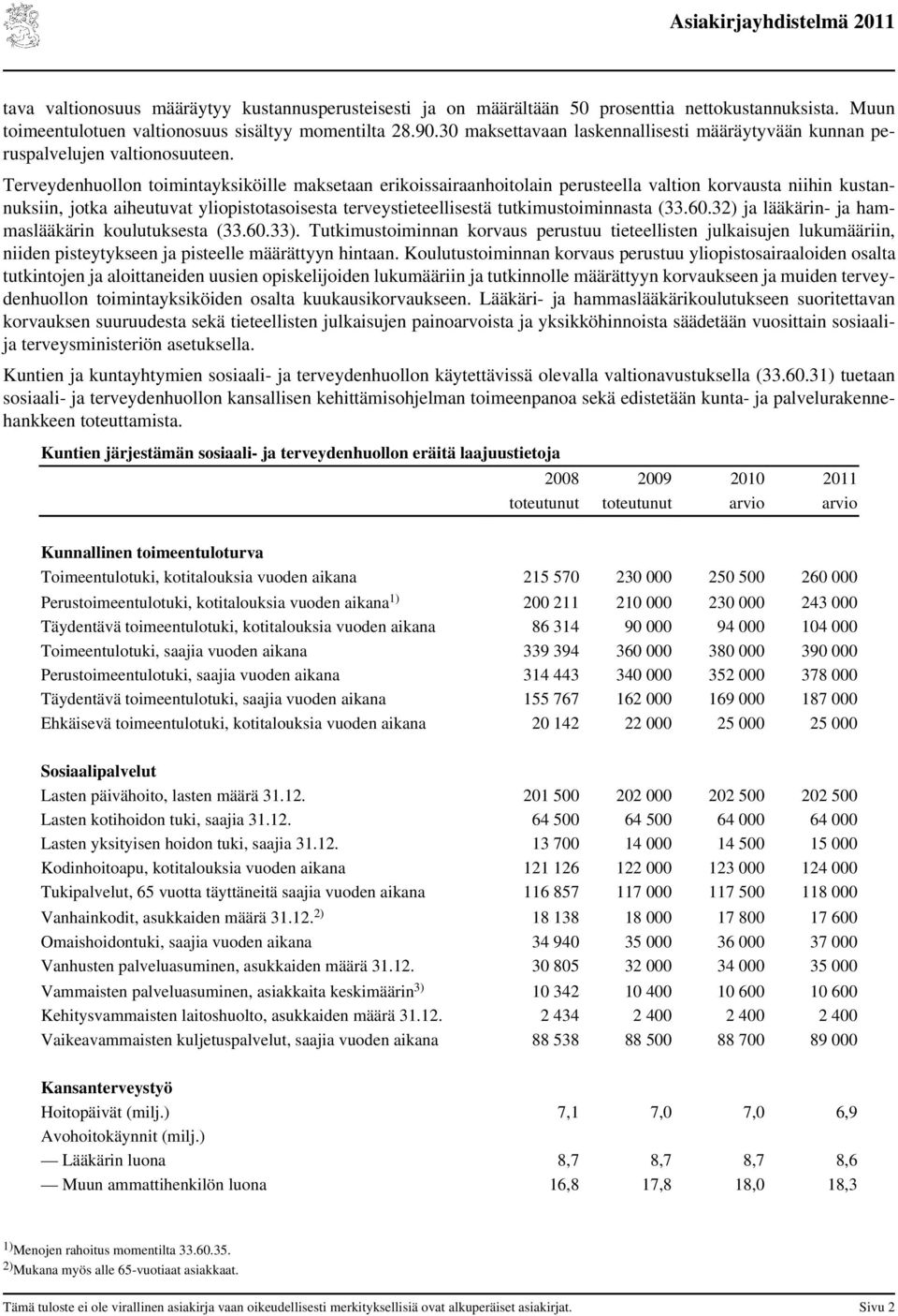 Terveydenhuollon toimintayksiköille maksetaan erikoissairaanhoitolain perusteella valtion korvausta niihin kustannuksiin, jotka aiheutuvat yliopistotasoisesta terveystieteellisestä