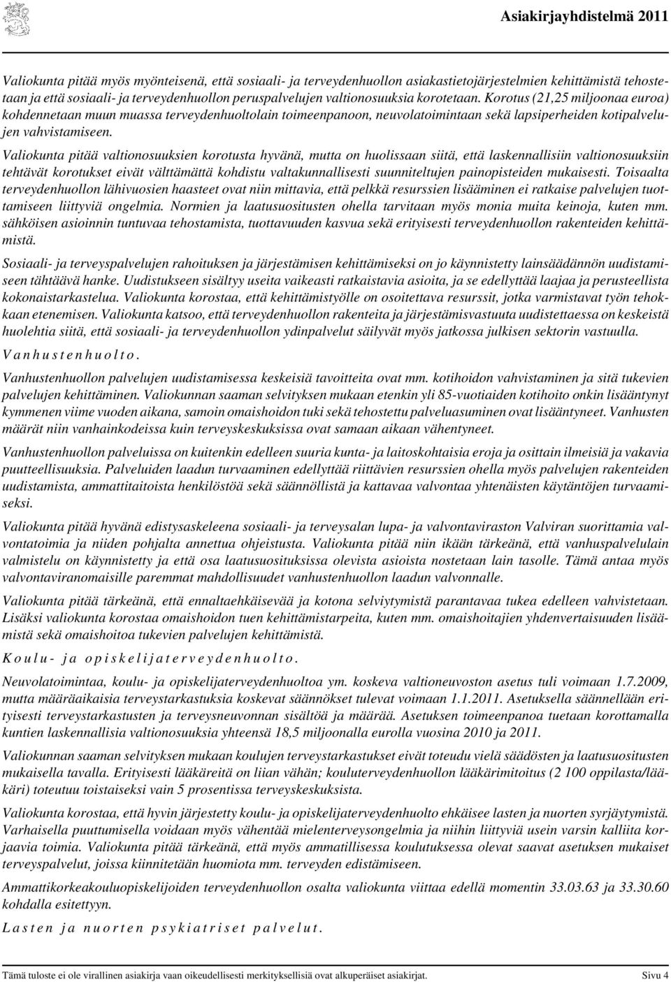 Valiokunta pitää valtionosuuksien korotusta hyvänä, mutta on huolissaan siitä, että laskennallisiin valtionosuuksiin tehtävät korotukset eivät välttämättä kohdistu valtakunnallisesti suunniteltujen