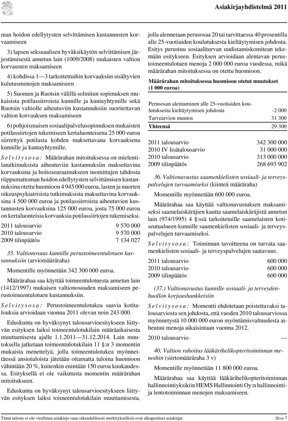 valtiolle aiheutuviin kustannuksiin suoritettavan valtion korvauksen maksamiseen 6) pohjoismaisen sosiaalipalvelusopimuksen mukaisten potilassiirtojen tukemiseen kertaluonteisena 25 000 euroa