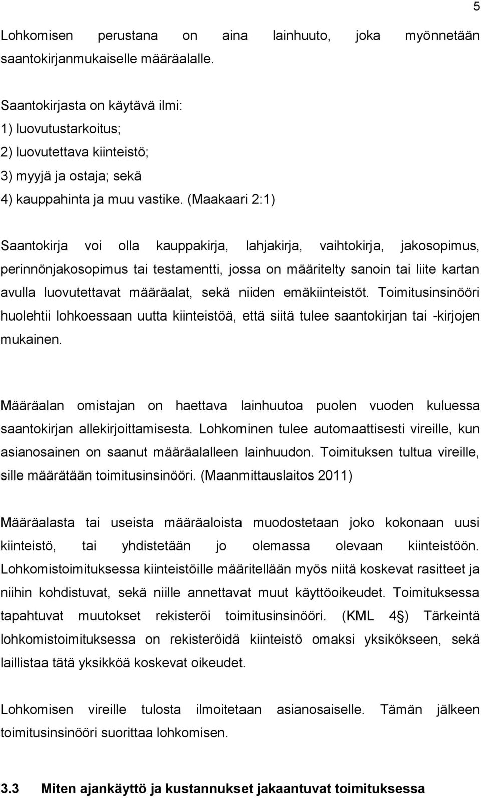 (Maakaari 2:1) Saantokirja voi olla kauppakirja, lahjakirja, vaihtokirja, jakosopimus, perinnönjakosopimus tai testamentti, jossa on määritelty sanoin tai liite kartan avulla luovutettavat määräalat,