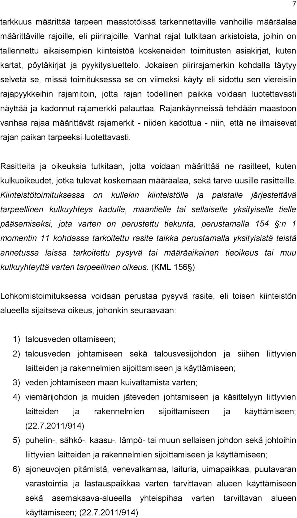 Jokaisen piirirajamerkin kohdalla täytyy selvetä se, missä toimituksessa se on viimeksi käyty eli sidottu sen viereisiin rajapyykkeihin rajamitoin, jotta rajan todellinen paikka voidaan luotettavasti