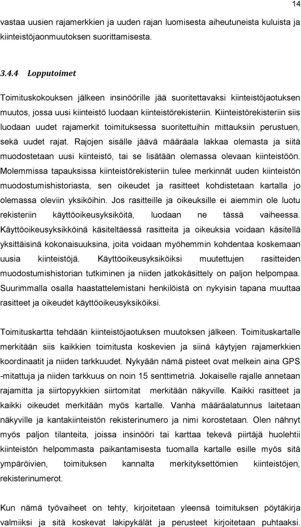 Kiinteistörekisteriin siis luodaan uudet rajamerkit toimituksessa suoritettuihin mittauksiin perustuen, sekä uudet rajat.