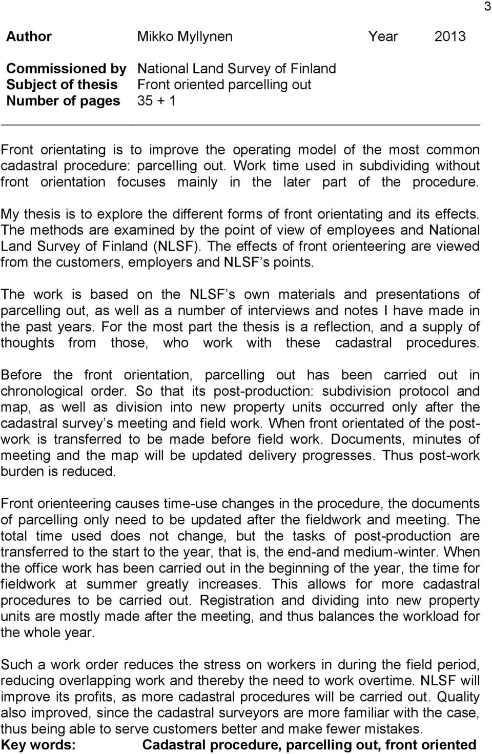 My thesis is to explore the different forms of front orientating and its effects. The methods are examined by the point of view of employees and National Land Survey of Finland (NLSF).