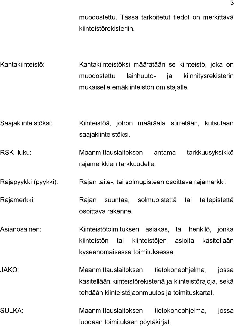 Saajakiinteistöksi: Kiinteistöä, johon määräala siirretään, kutsutaan saajakiinteistöksi. RSK -luku: Maanmittauslaitoksen antama tarkkuusyksikkö rajamerkkien tarkkuudelle.