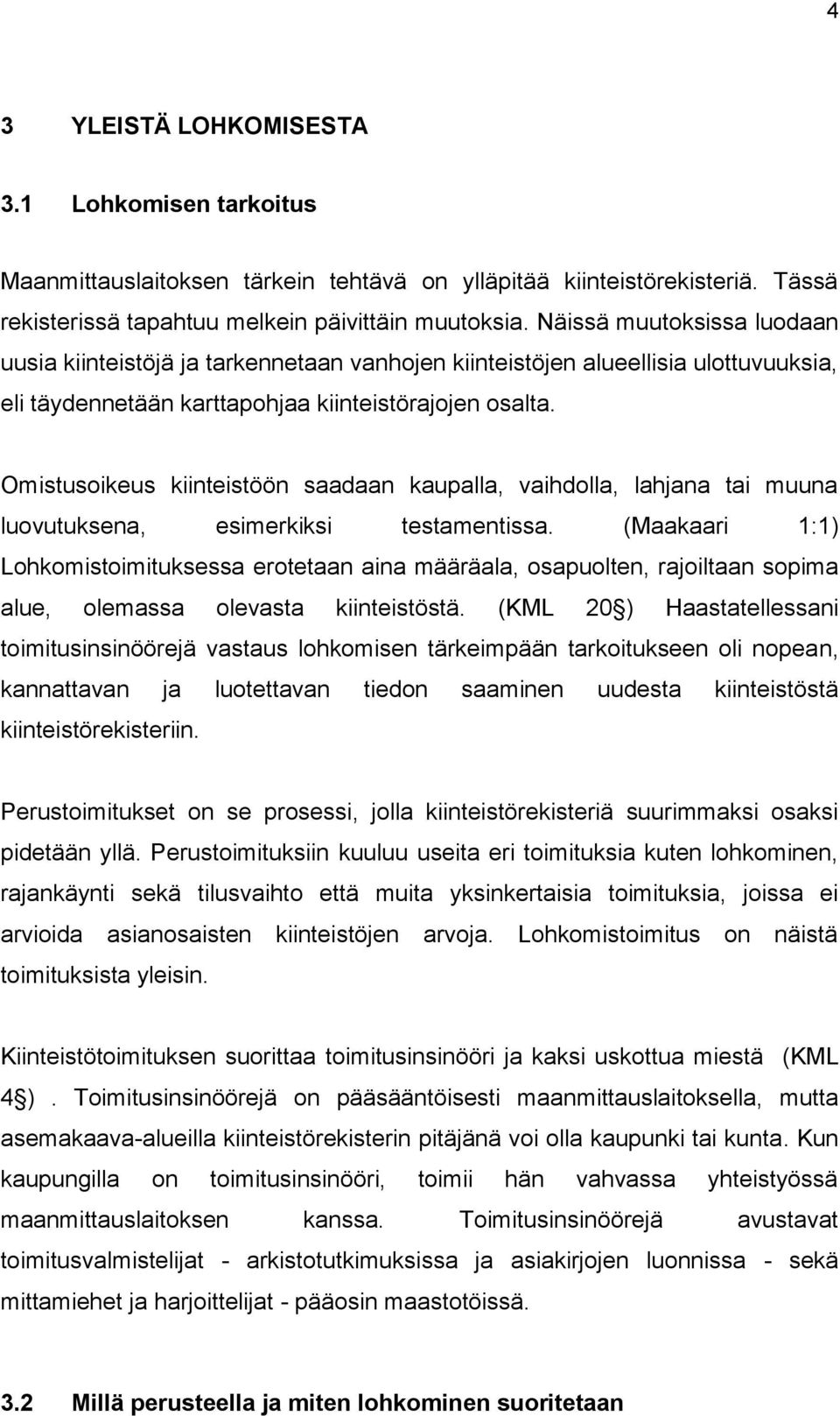 Omistusoikeus kiinteistöön saadaan kaupalla, vaihdolla, lahjana tai muuna luovutuksena, esimerkiksi testamentissa.