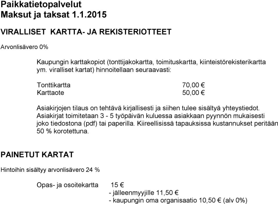 viralliset kartat) hinnoitellaan seuraavasti: Tonttikartta 70,00 Karttaote 50,00 Asiakirjojen tilaus on tehtävä kirjallisesti ja siihen tulee sisältyä