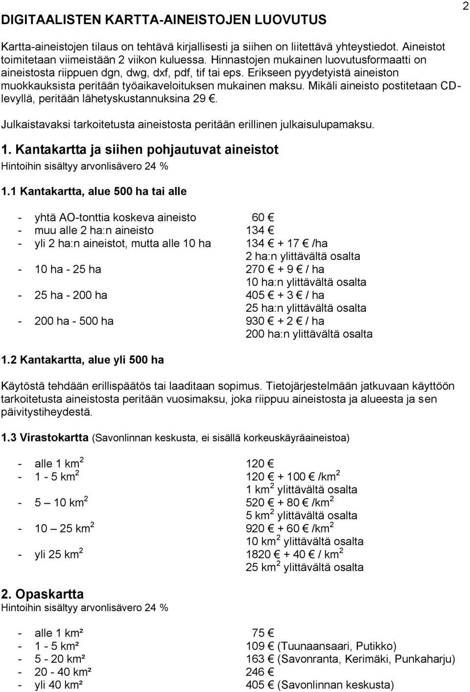 Mikäli aineisto postitetaan CDlevyllä, peritään lähetyskustannuksina 29. Julkaistavaksi tarkoitetusta aineistosta peritään erillinen julkaisulupamaksu. 1.