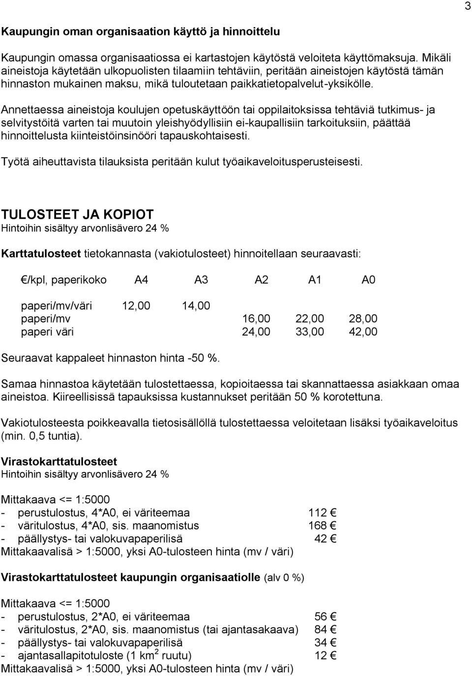 Annettaessa aineistoja koulujen opetuskäyttöön tai oppilaitoksissa tehtäviä tutkimus- ja selvitystöitä varten tai muutoin yleishyödyllisiin ei-kaupallisiin tarkoituksiin, päättää hinnoittelusta