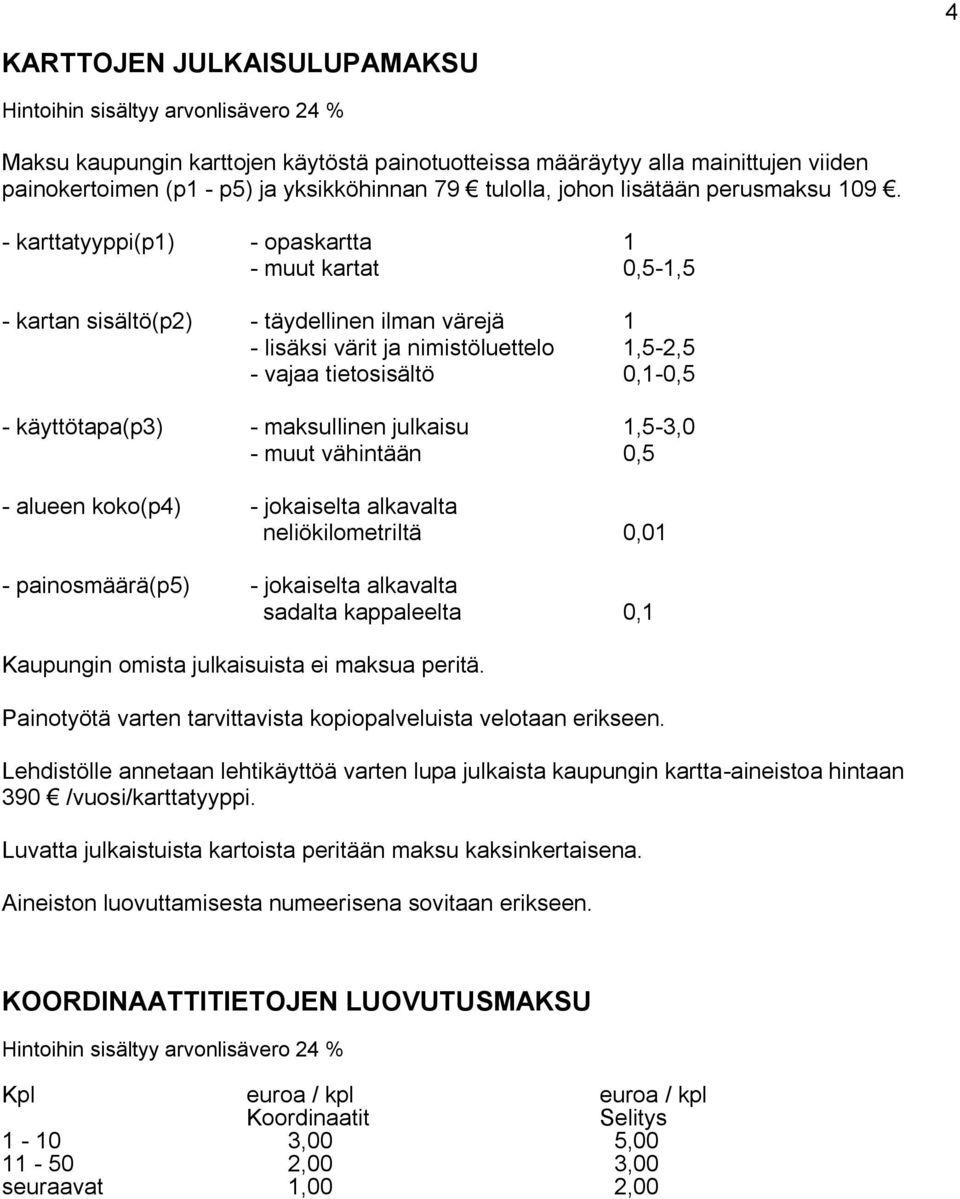 maksullinen julkaisu 1,5-3,0 - muut vähintään 0,5 - alueen koko(p4) - jokaiselta alkavalta neliökilometriltä 0,01 - painosmäärä(p5) - jokaiselta alkavalta sadalta kappaleelta 0,1 Kaupungin omista