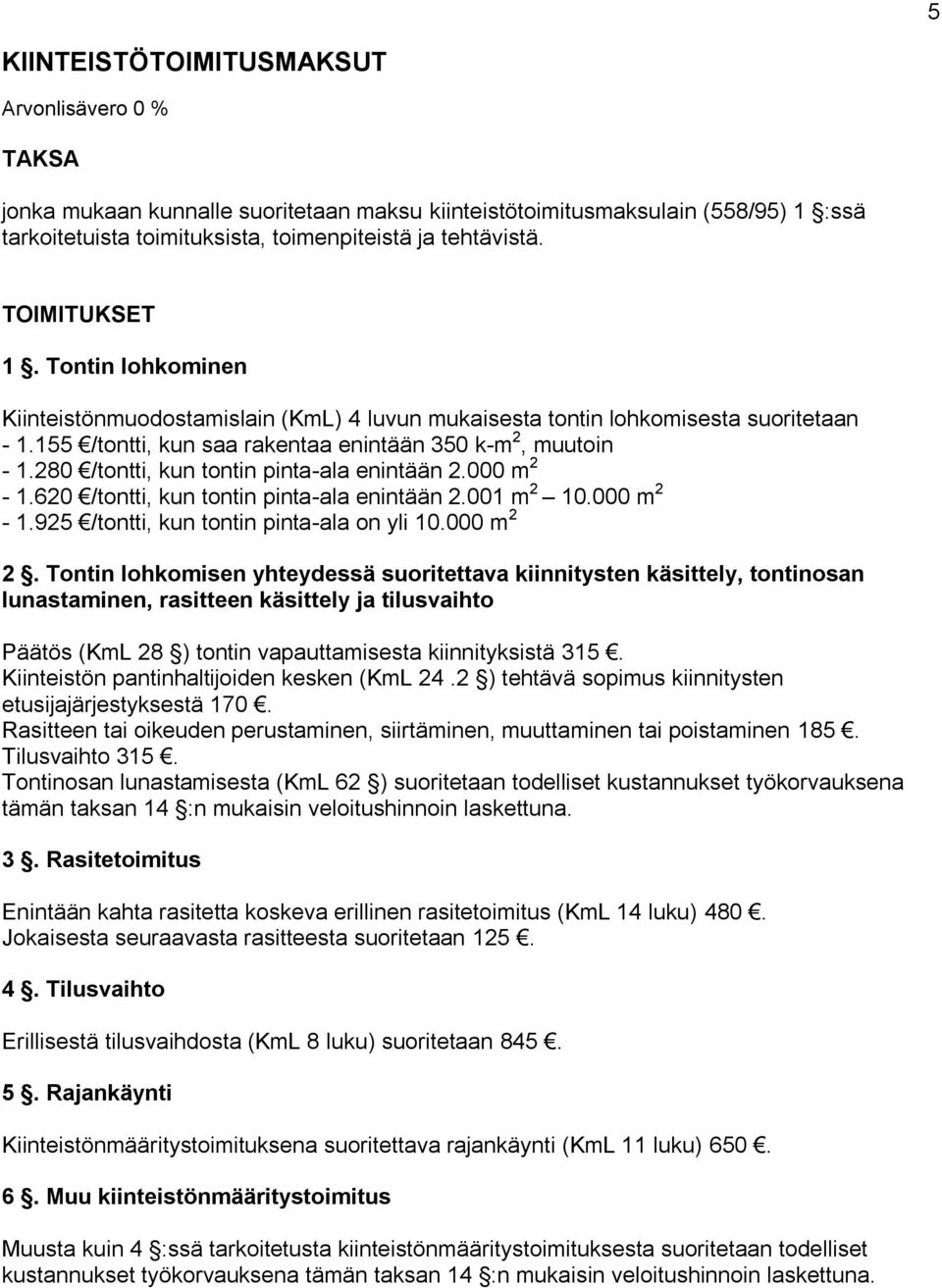 280 /tontti, kun tontin pinta-ala enintään 2.000 m 2-1.620 /tontti, kun tontin pinta-ala enintään 2.001 m 2 10.000 m 2-1.925 /tontti, kun tontin pinta-ala on yli 10.000 m 2 2.