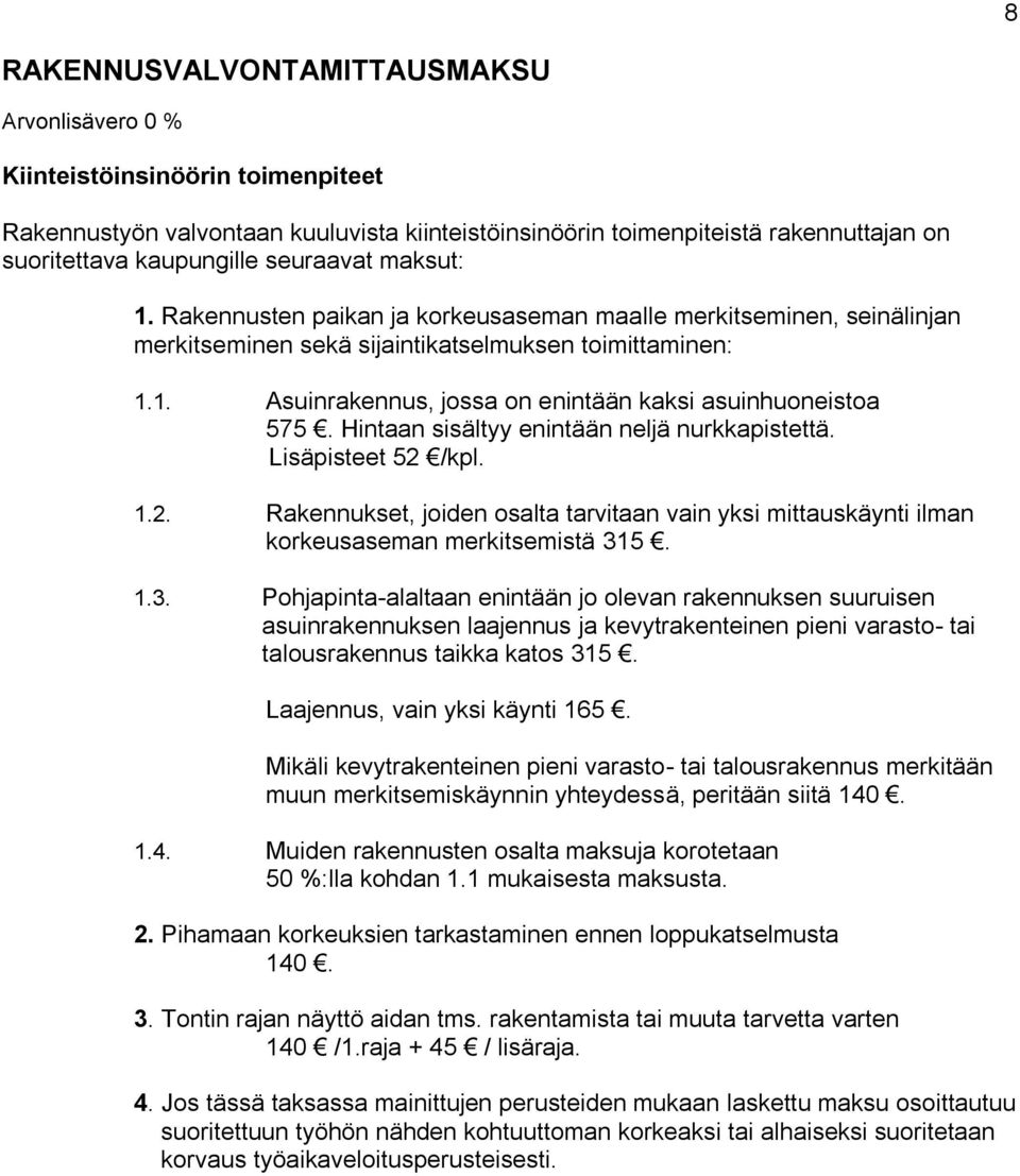 Hintaan sisältyy enintään neljä nurkkapistettä. Lisäpisteet 52 /kpl. 1.2. Rakennukset, joiden osalta tarvitaan vain yksi mittauskäynti ilman korkeusaseman merkitsemistä 31