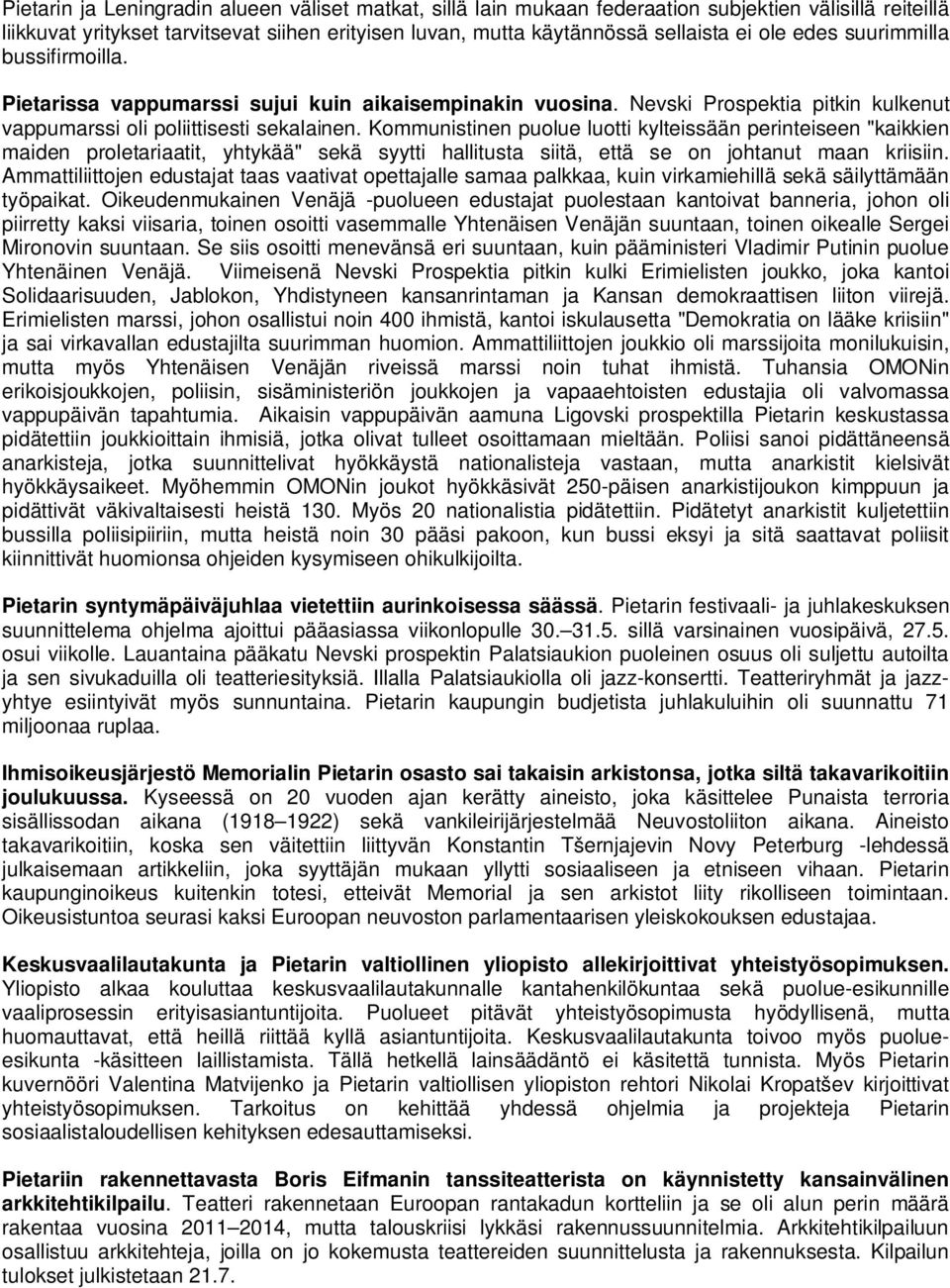 Kommunistinen puolue luotti kylteissään perinteiseen "kaikkien maiden proletariaatit, yhtykää" sekä syytti hallitusta siitä, että se on johtanut maan kriisiin.