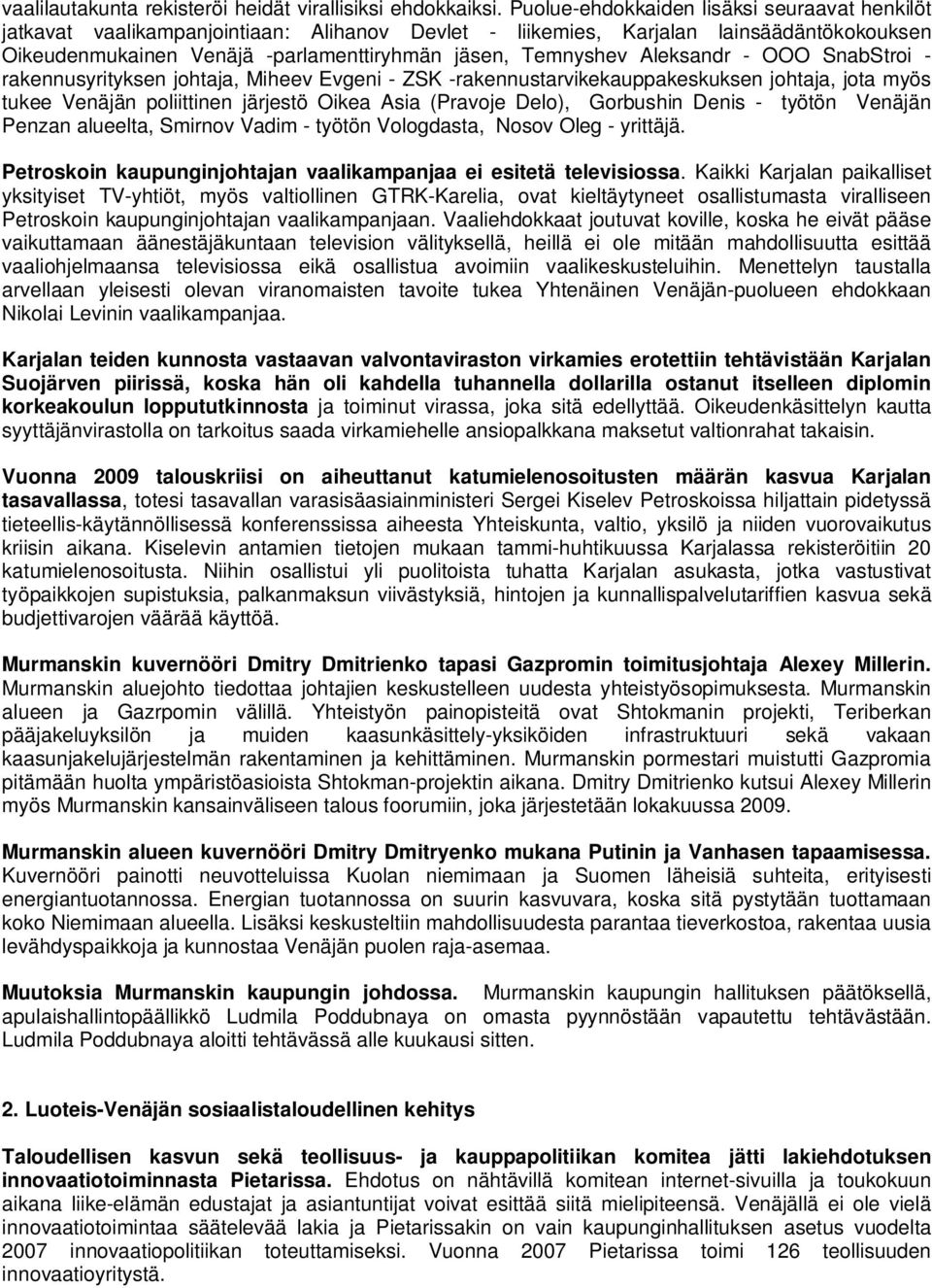 Aleksandr - OOO SnabStroi - rakennusyrityksen johtaja, Miheev Evgeni - ZSK -rakennustarvikekauppakeskuksen johtaja, jota myös tukee Venäjän poliittinen järjestö Oikea Asia (Pravoje Delo), Gorbushin