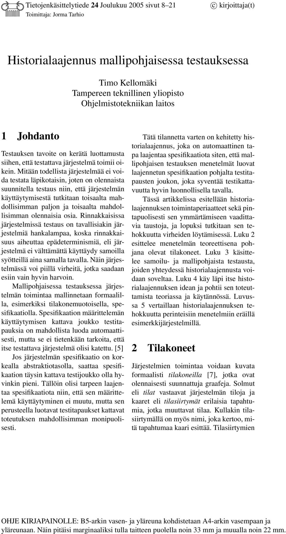 Mitään todellist järjestelmää ei void testt läpikotisin, joten on olennist suunnitell testus niin, että järjestelmän käyttäytymisestä tutkitn toislt mhdollisimmn pljon j toislt mhdollisimmn olennisi