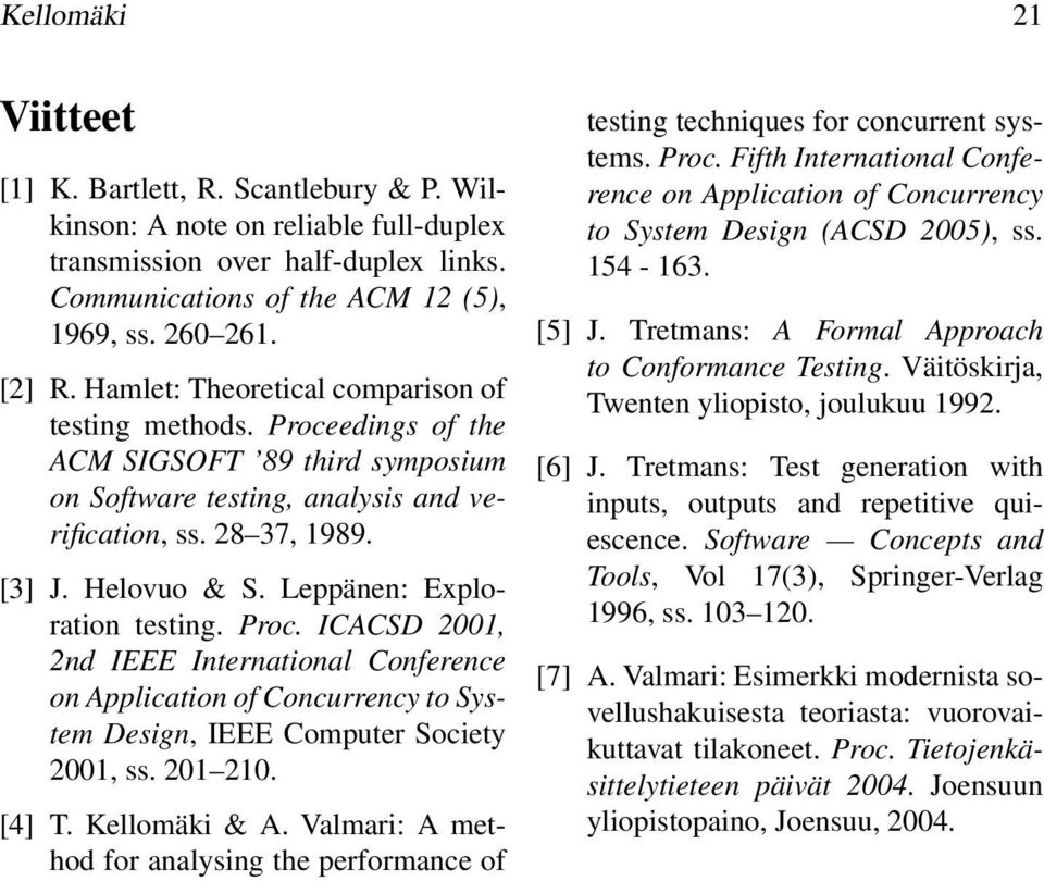 Leppänen: Explortion testing. Proc. ICACSD 2001, 2nd IEEE Interntionl Conference on Appliction of Concurrency to System Design, IEEE Computer Society 2001, ss. 201 210. [4] T. Kellomäki & A.