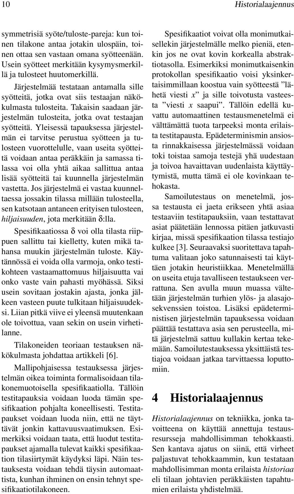 Yleisessä tpuksess järjestelmän ei trvitse perustu syötteen j tulosteen vuorottelulle, vn useit syötteitä voidn nt peräkkäin j smss tilss voi oll yhtä ik sllittu nt lisää syötteitä ti kuunnell