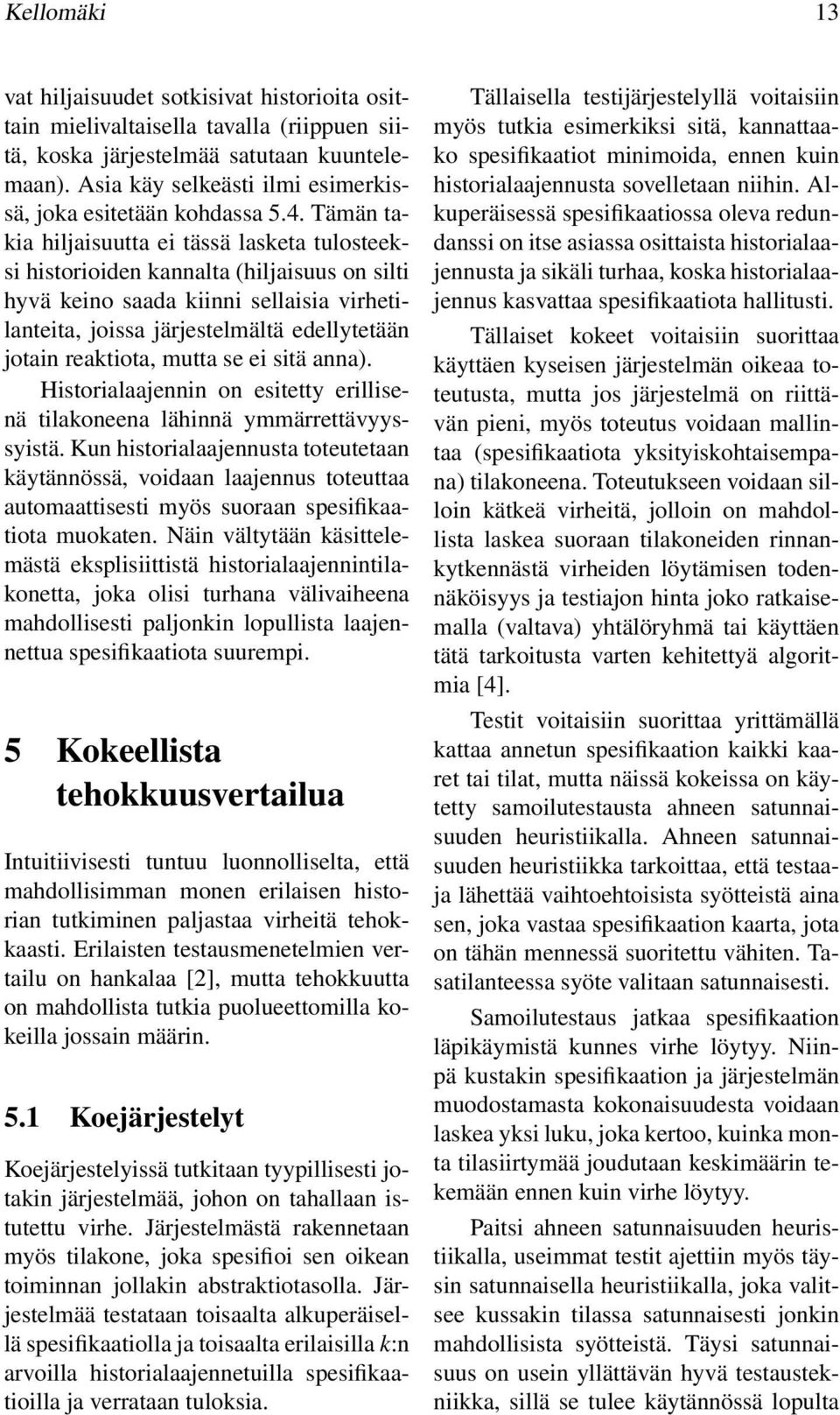 Historiljennin on esitetty erillisenä tilkoneen lähinnä ymmärrettävyyssyistä. Kun historiljennust toteutetn käytännössä, voidn ljennus toteutt utomttisesti myös suorn spesifiktiot muokten.