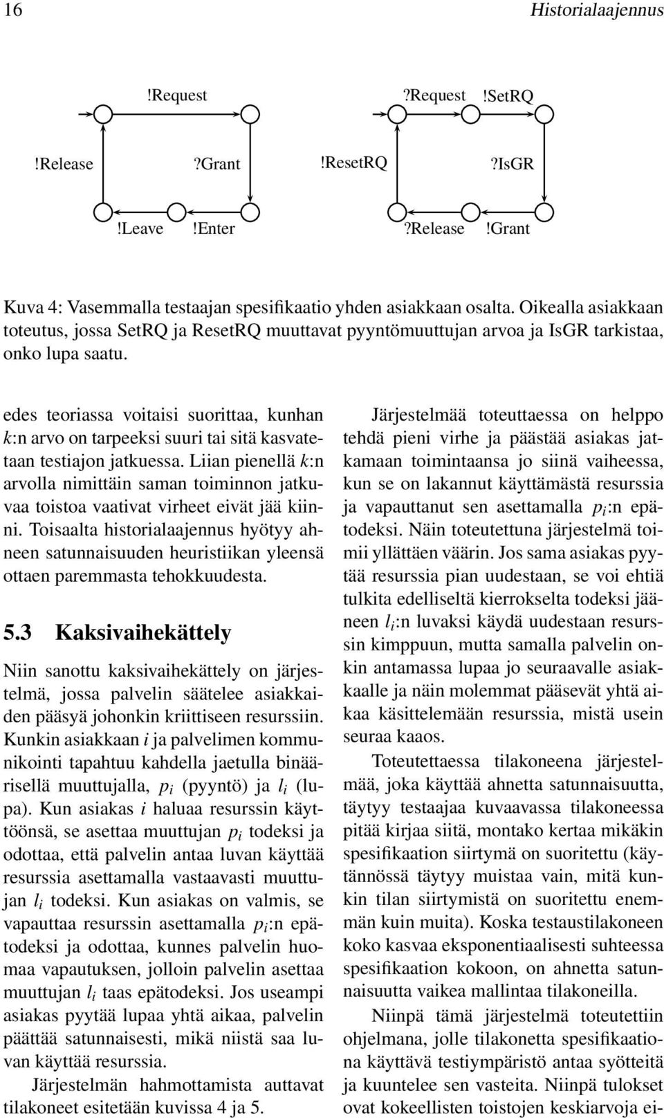 Liin pienellä k:n rvoll nimittäin smn toiminnon jtkuv toisto vtivt virheet eivät jää kiinni. Toislt historiljennus hyötyy hneen stunnisuuden heuristiikn yleensä otten premmst tehokkuudest. 5.