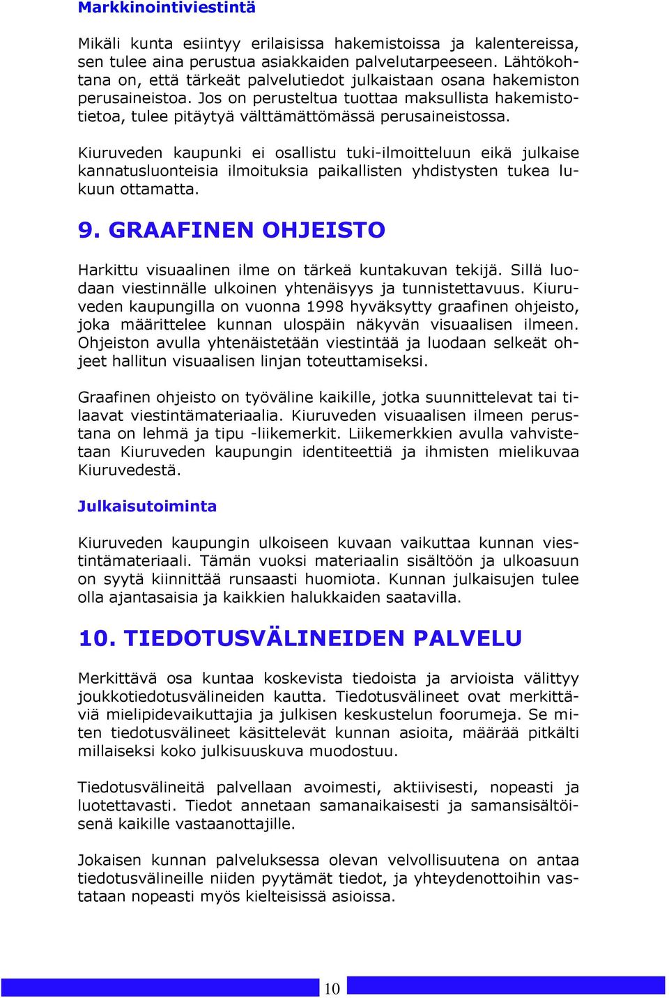 Kiuruveden kaupunki ei osallistu tuki-ilmoitteluun eikä julkaise kannatusluonteisia ilmoituksia paikallisten yhdistysten tukea lukuun ottamatta. 9.