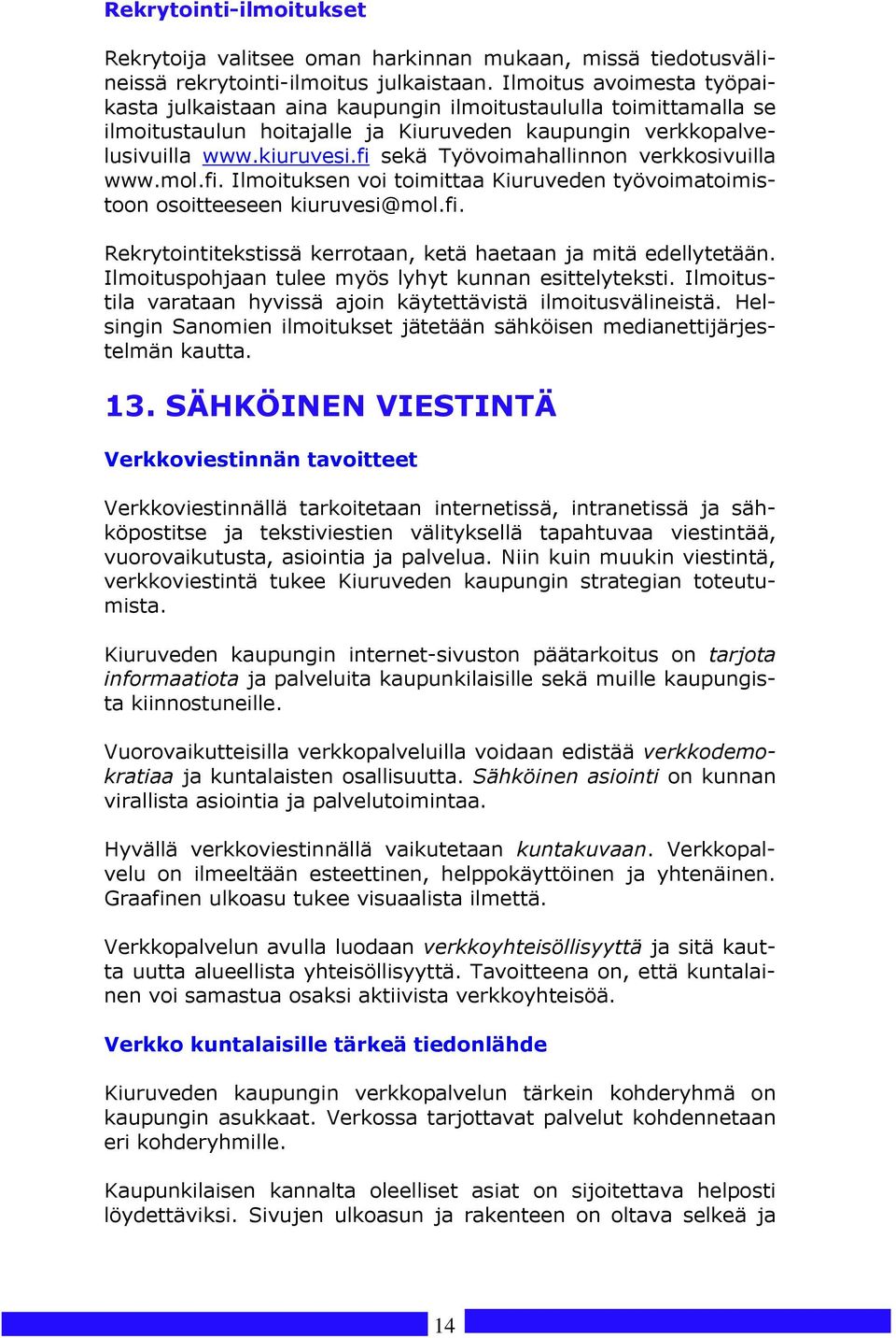 fi sekä Työvoimahallinnon verkkosivuilla www.mol.fi. Ilmoituksen voi toimittaa Kiuruveden työvoimatoimistoon osoitteeseen kiuruvesi@mol.fi. Rekrytointitekstissä kerrotaan, ketä haetaan ja mitä edellytetään.