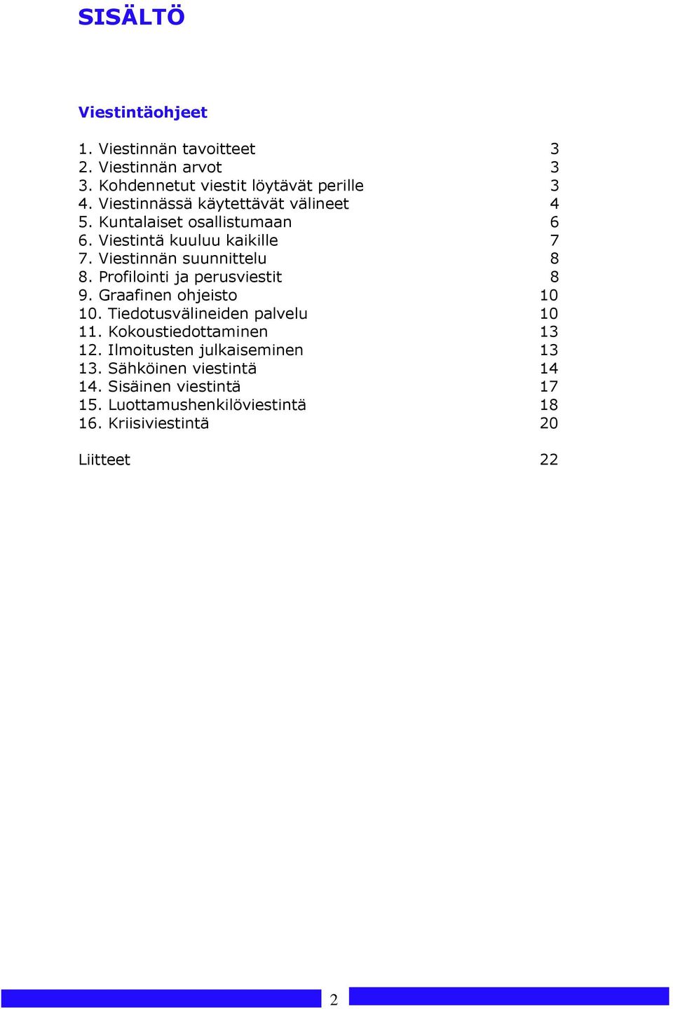 Profilointi ja perusviestit 8 9. Graafinen ohjeisto 10 10. Tiedotusvälineiden palvelu 10 11. Kokoustiedottaminen 13 12.