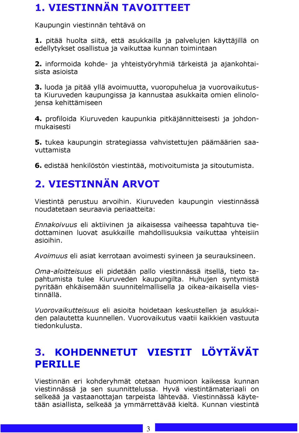 luoda ja pitää yllä avoimuutta, vuoropuhelua ja vuorovaikutusta Kiuruveden kaupungissa ja kannustaa asukkaita omien elinolojensa kehittämiseen 4.