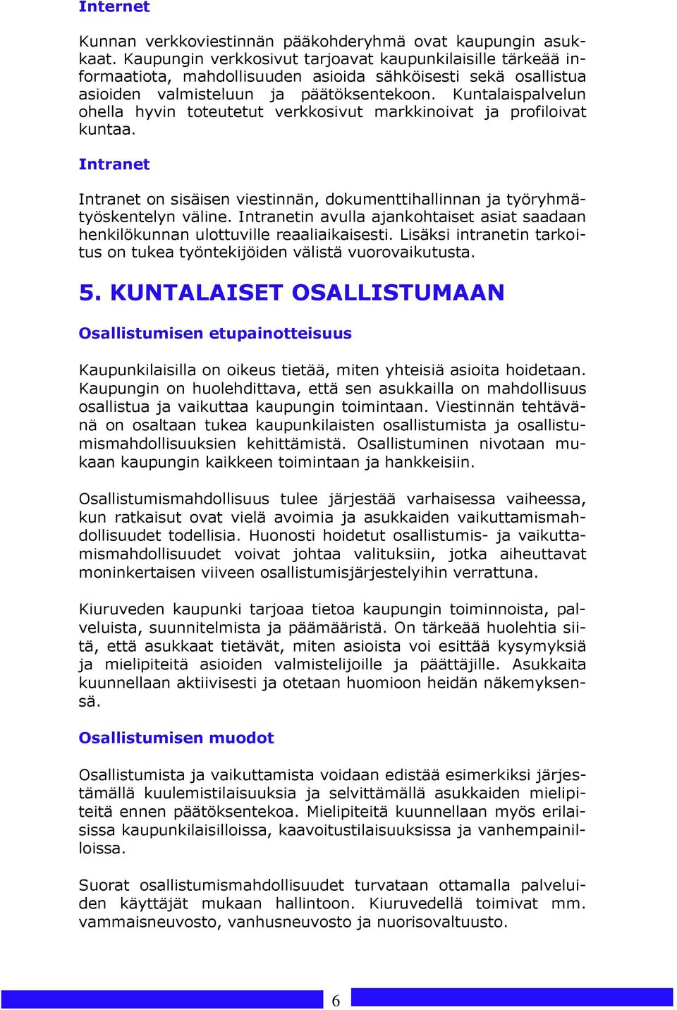 Kuntalaispalvelun ohella hyvin toteutetut verkkosivut markkinoivat ja profiloivat kuntaa. Intranet Intranet on sisäisen viestinnän, dokumenttihallinnan ja työryhmätyöskentelyn väline.