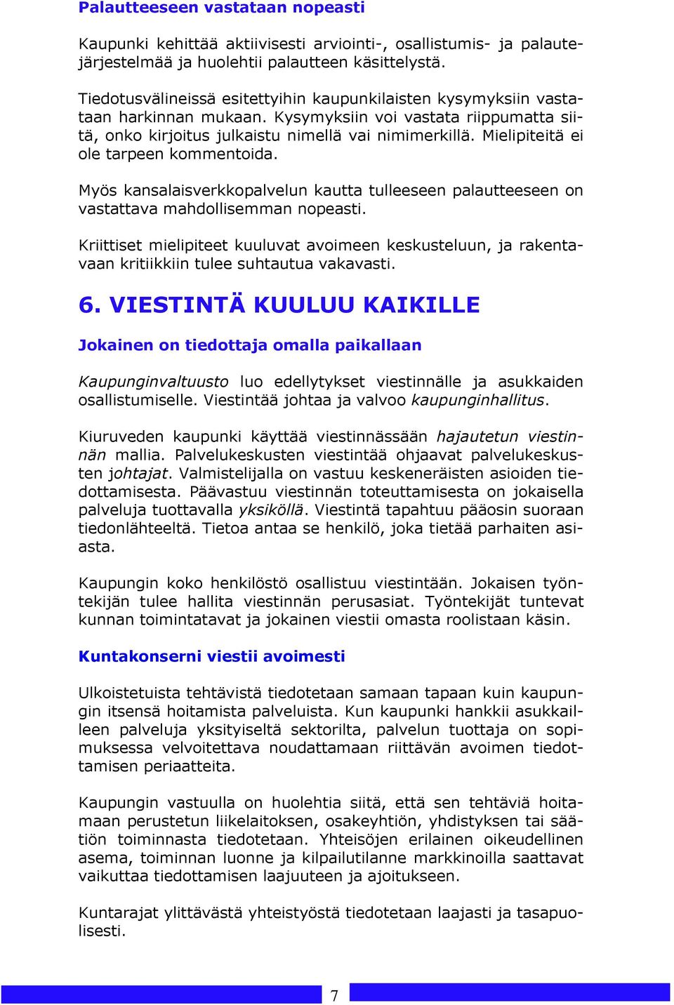 Mielipiteitä ei ole tarpeen kommentoida. Myös kansalaisverkkopalvelun kautta tulleeseen palautteeseen on vastattava mahdollisemman nopeasti.