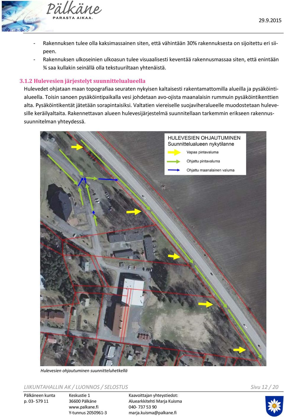 2 Hulevesien järjestelyt suunnittelualueella Hulevedet ohjataan maan topografiaa seuraten nykyisen kaltaisesti rakentamattomilla alueilla ja pysäköintialueella.